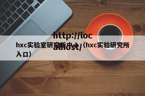 hxc实验室研究所中心（hxc实验研究所入口）